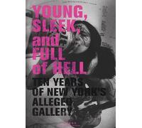 Young, sleek, and full of hell. Ediz. illustrata: Ten Years of New York's Alleged Gallery