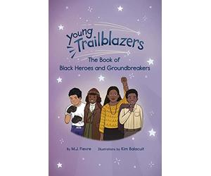 Young Trailblazers: The Book of Black Heroes and Groundbreakers