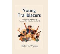 Young Trailblazers: True Stories of Kids Who Opened New Paths for the World