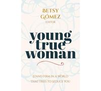 Young True Woman: Stand Firm in a World That Tries to Seduce You