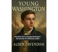 YOUNG WASHINGTON: The Early Years of George Washington: The Journey of a Reluctant Leader