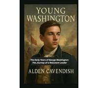 YOUNG WASHINGTON: The Early Years of George Washington: The Journey of a Reluctant Leader
