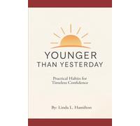Younger Than Yesterday: Practical Habits for Timeless Confidence