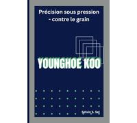 YOUNGHOE KOO: Précision sous pression - contre le grain