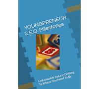 YOUNGPRENEUR C.E.O. Milestones: Unknowable Future: Getting To Where You Need To Be