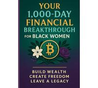 Your 1000-Day Financial Breakthrough for Black Women: Build Wealth - Create Freedom - Leave a Legacy