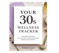 Your 30’s Wellness Tracker: A Guided Wellness Journal for Restoring Energy, Balance and Peace Through Daily Habits, Self-Care and Intentional Living