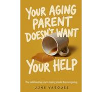 Your Aging Parent Doesn't Want Your Help: The Relationship You're Losing Inside the Caregiving