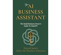 Your AI Business Assistant: The Small Business Owner's Guide to ChatGPT