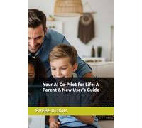 Your AI Co-Pilot for Life: A Parent & New User's Guide: 3