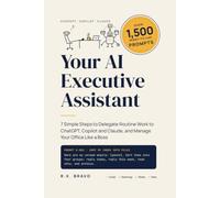 Your AI Executive Assistant: 1,500+ Ready-to-Use Prompts and 7 Simple Steps to Delegate Routine Work to ChatGPT, Copilot and Claude, and Manage Your Office Like a Boss
