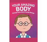 Your Amazing Body: Strange Facts About Human Biology