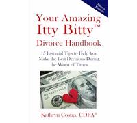 Your Amazing Itty Bitty™ Divorce Handbook: 15 Essential Tips to Help You Make the Best Decisions During the Worst of Times