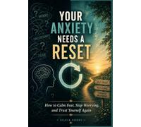 Your Anxiety Needs a Reset: How to Calm Fear, Stop Worrying, and Trust Yourself Again