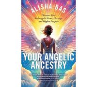 Your Archangelic Ancestry: Discover Your Archangelic Name, Heritage and Higher Purpose