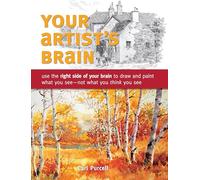 Your Artist's Brain: Improve your drawing and painting techniques: Use the right side of your brain to draw and paint what you see - not what you t hink you see