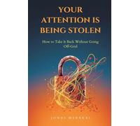 Your Attention Is Being Stolen: How to Take It Back Without Going Off-Grid
