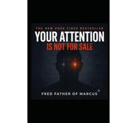 YOUR ATTENTION IS NOT FOR SALE: A Practical Guide to Reclaiming the Only Resource They Can't Print More Of