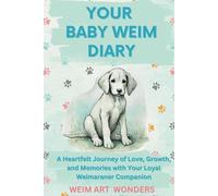 Your Baby Weimaraner Diary: A Heartfelt Journey of Love, Growth, and Memories with Your Loyal Weimaraner Companion