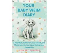 Your Baby Weimaraner Diary: A Heartfelt Journey of Love, Growth, and Memories with Your Loyal Weimaraner Companion