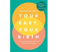 Your Baby Your Birth: Hypnobirthing Skills For Every Birth