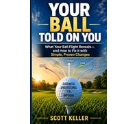 Your Ball Told On You: What Your Ball Flight Reveals - and How To Fix It with Simple, Proven Changes