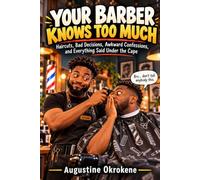 Your Barber Knows Too Much: Haircuts, Bad Decisions, Awkward Confessions, and Everything Said Under the Cape