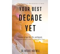 YOUR BEST DECADE YET: Thriving in Your 60s, 70s, and Beyond: A Complete Guide to Living Your Most Vibrant Years