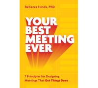Your Best Meeting Ever: 7 Principles for Designing Meetings That Get Things Done
