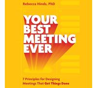 Your Best Meeting Ever: 7 Principles for Designing Meetings That Get Things Done