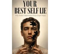 Your Best Self Lie: Why Endless Improvement Keeps People Empty