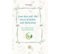 Your Best Self: The Power of Habits and Motivation: How Small Changes Lead to Big Results