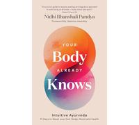 Your Body Already Knows: Intuitive Ayurveda 21 Days to Reset your Gut, Hormones, Sleep & Mood