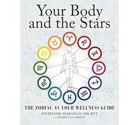 Your Body and the Stars: The Zodiac As Your Wellness Guide