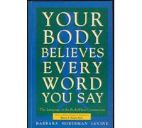 YOUR BODY BELIEVES EVERY WORD YOU SAY by Barbara Hoberman Levine (First edition)
