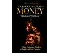 Your Body Is Afraid of Money: Somatic Healing for Your Abundance Frequency