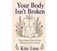 Your Body Isn't Broken: What Happens When We Stop Fighting and Start Listening