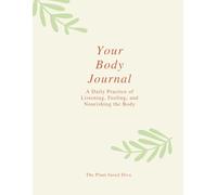 Your Body Journal: A Daily Practice of Listening, Feeling, and Nourishing the Body