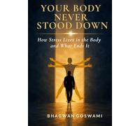 YOUR BODY NEVER STOOD DOWN: How Stress Lives in the Body and What Ends It