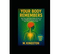 Your Body Remembers: How your adult body holds the story of your childhood nervous system -and how you can heal for good