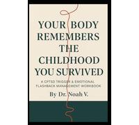 Your Body Remembers the Childhood You Survived: A CPTSD Trigger & Emotional Flashback Management Workbook