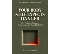 YOUR BODY STILL EXPECTS DANGER: Why Protective Responses Continue After the Threat Has Ended