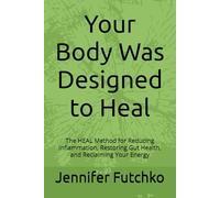 Your Body Was Designed to Heal: The HEAL Method for Reducing Inflammation, Restoring Gut Health, and Reclaiming Your Energy