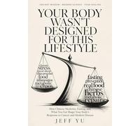 Your Body Wasn't Designed for This Lifestyle: Ancient Wisdom, Modern Science, Your Healing