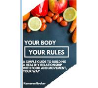 Your Body, Your Rules: A Simple Guide to Building a Healthy Relationship with Food and Movement, Your Way