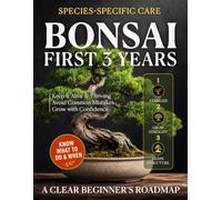 Your Bonsai’s First 3 Years: A Practical Roadmap to Keep it Alive & Thriving, Without Beginner Mistakes | Understand Your Tree, Know What to Do & When with Species-Specific Care for Climate & Season