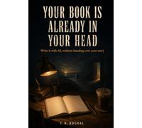 Your Book Is Already in Your Head: Write It With AI - Without Handing Over Your Story