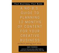 Your Book, Your Buzz: A No-B.S. Guide to Planning 12 Months of Content For Your Creative Business (without selling your soul): A No-B.S. Guide to Planning 12 Months of : A No-B.S. : A No B-S