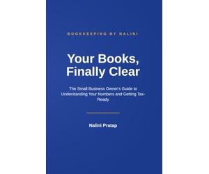 Your Books, Finally Clear: The Small Business Owner's Guide to Understanding Your Numbers and Getting Tax-Ready