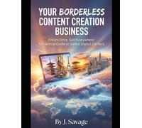 Your Borderless Content Creation Business: Create Once, Sell Everywhere: A Practical Guide to Global Digital Content